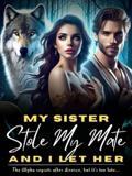 My Sister Stole My Mate, And I Let Her